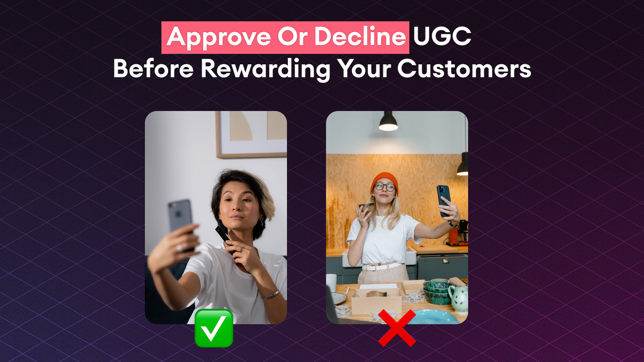 Approve or decline UGC Videos before rewarding your customers